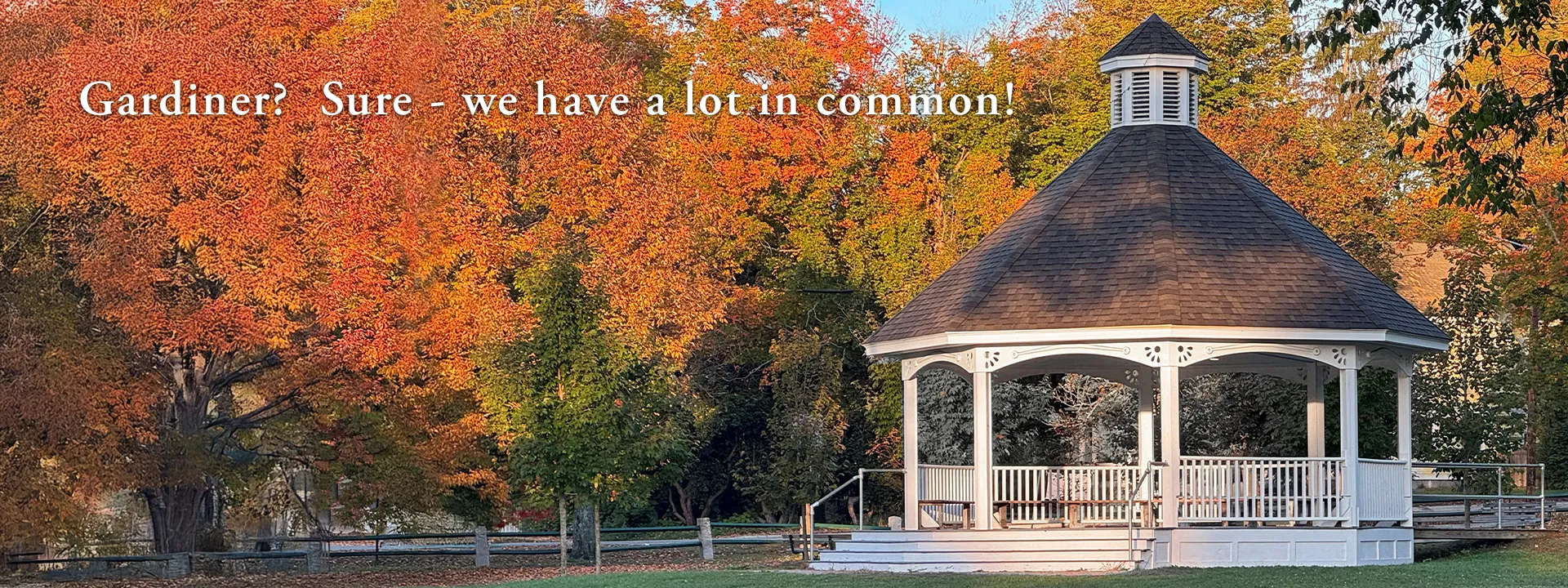 Gardiner?  Sure - we've got a lot in common!